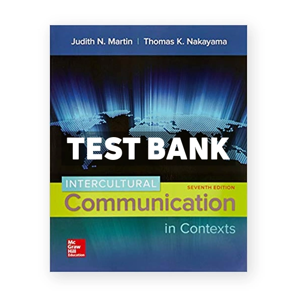 Intercultural Communication in Contexts 7th edition Martin Test Bank
