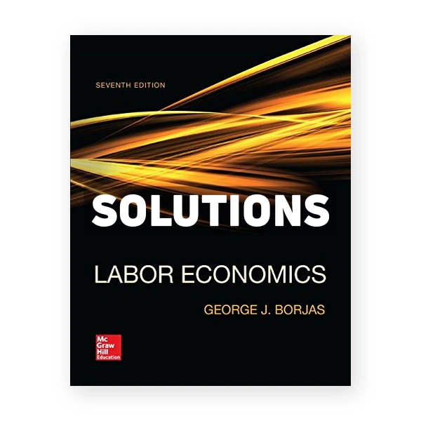 Labor Economics 7th edition Borjas Solutions Manual
