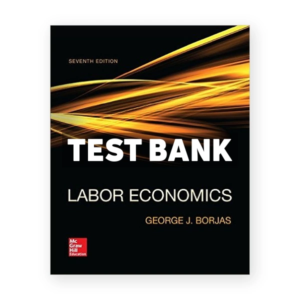Labor Economics 7th edition George Borjas Test Bank