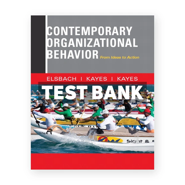Contemporary Organizational Behavior From Ideas to Action 1st edition Elsbach Test Bank