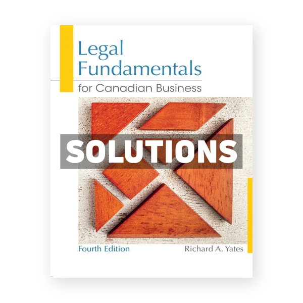 Legal Fundamentals for Canadian Business (Canadian) 4th edition Yates Solutions Manual