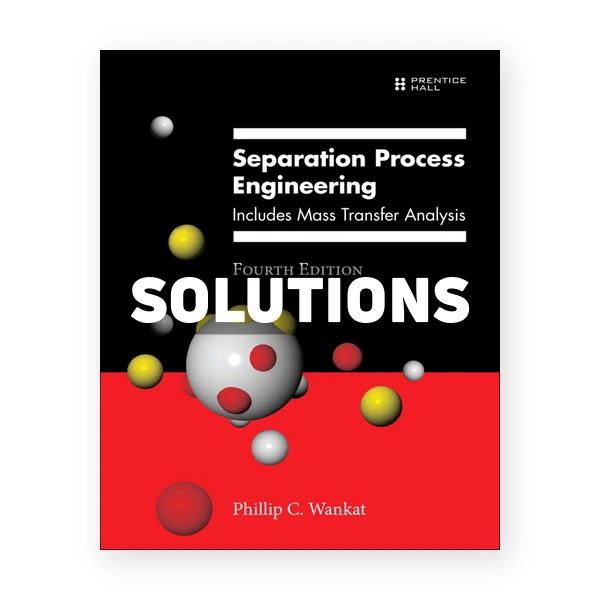 Separation Process Engineering Includes Mass Transfer Analysis 4th edition Wankat Solutions Manual