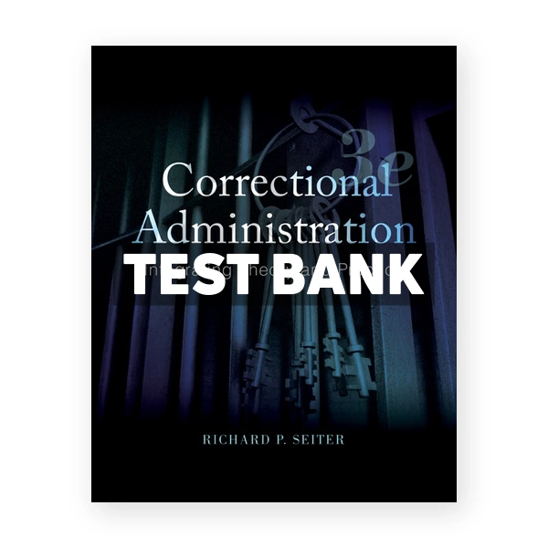 Correctional Administration Integrating Theory and Practice 3rd edition Seiter Test Bank