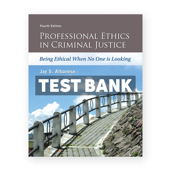 Professional Ethics in Criminal Justice Being Ethical When No One is Looking 4th edition Albanese Test Bank