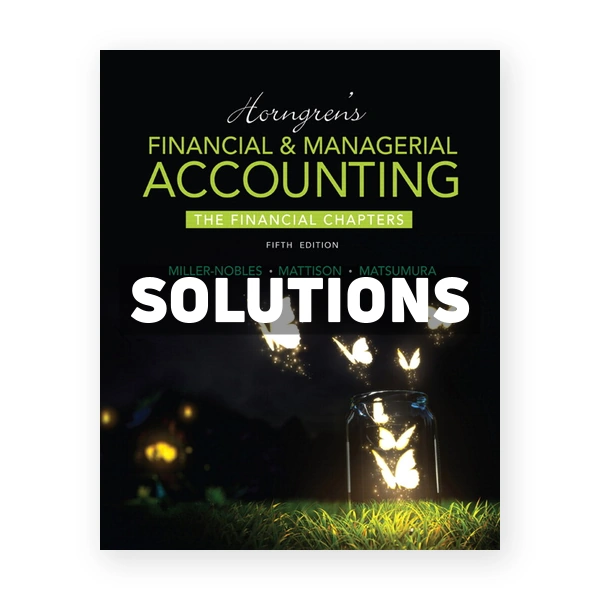 Horngrens Financial and Managerial Accounting The Financial Chapters 5th edition Miller-Nobles Solutions Manual