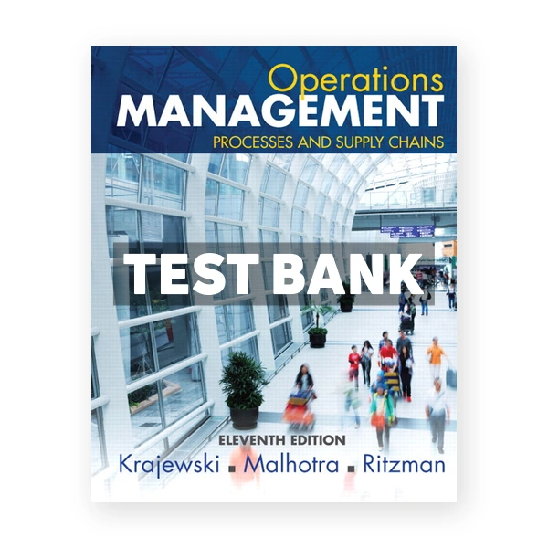 Operations Management Processes and Supply Chains 11th edition Krajewski Test Bank