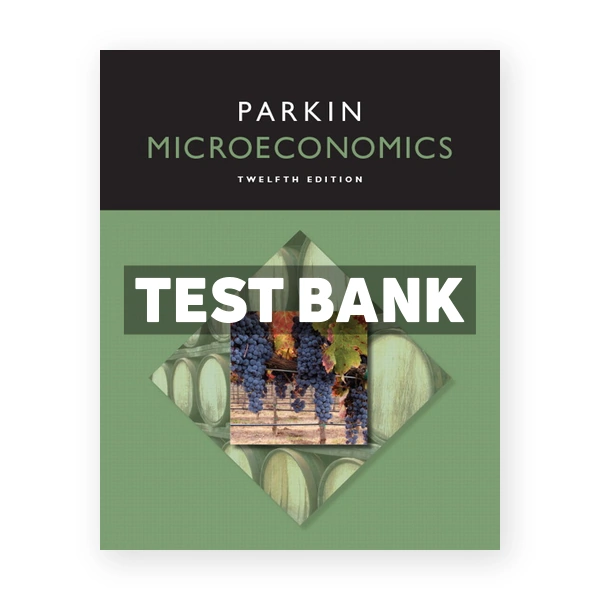 Microeconomics 12th edition Michael Parkin Test Bank
