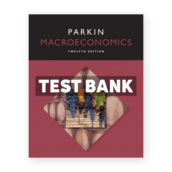 Macroeconomics 12th edition Michael Parkin Test Bank