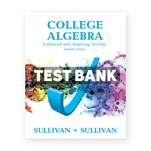 College Algebra Enhanced with Graphing Utilities 7th edition Sullivan Test Bank