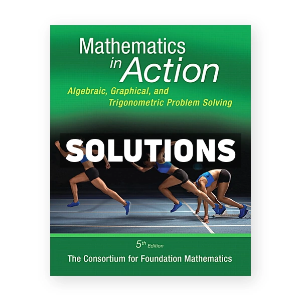 Mathematics in Action Algebraic Graphical and Trigonometric Problem Solving 5th edition Consortium for Foundation Mathematics Solutions Manual