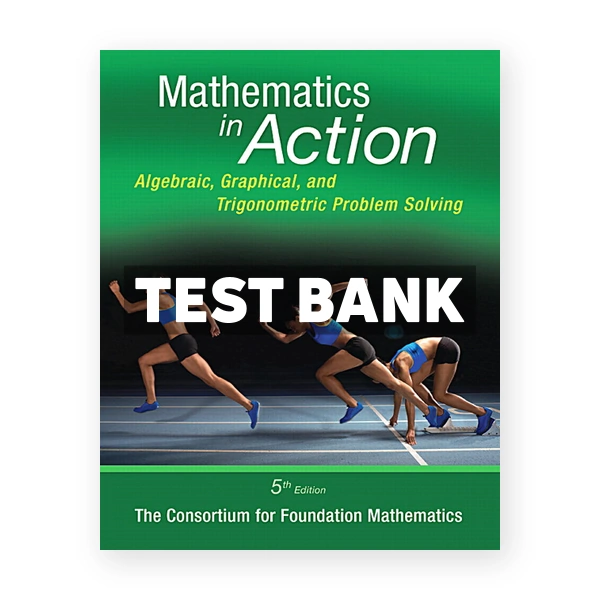 Mathematics in Action Algebraic Graphical and Trigonometric Problem Solving 5th edition Consortium for Foundation Mathematics Test Bank
