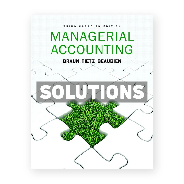 Managerial Accounting (Canadian) 3rd edition Braun Solutions Manual