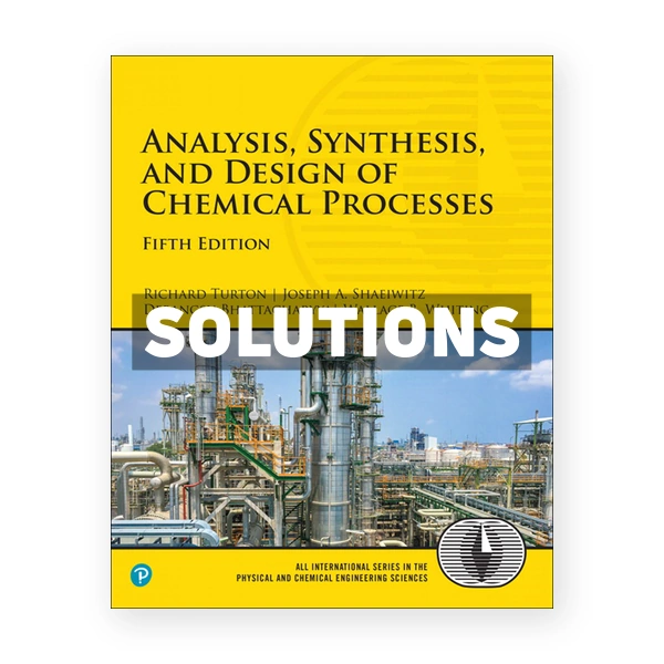 Analysis Synthesis and Design of Chemical Processes 5th edition Turton Solutions Manual