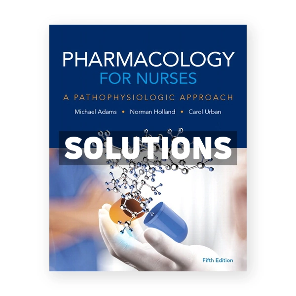 Pharmacology for Nurses A Pathophysiologic Approach 5th edition Adams Solutions Manual