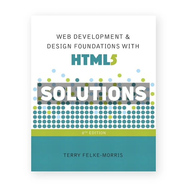 Web Development and Design Foundations with HTML5 8th edition Felke-Morris Solutions Manual