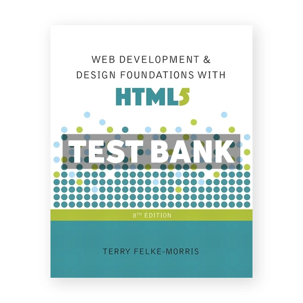 Web Development and Design Foundations with HTML5 8th edition Felke-Morris Test Bank