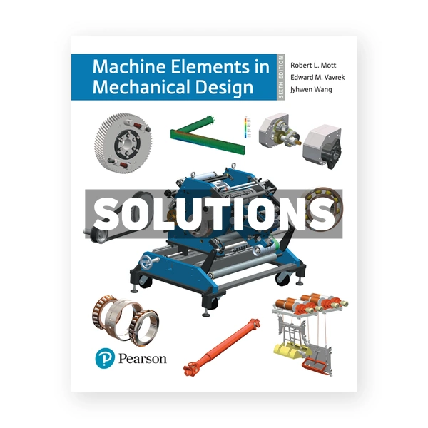 Machine Elements in Mechanical Design 6th edition Mott Solutions Manual