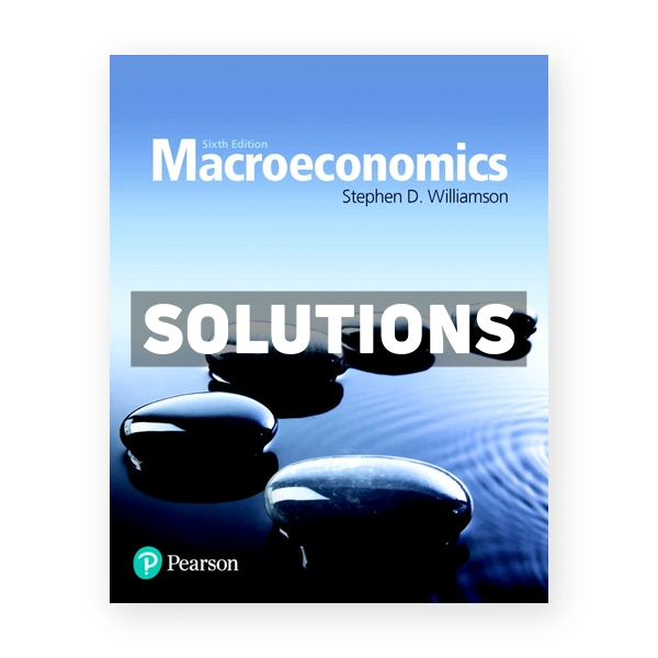 Macroeconomics 6th edition Williamson Solutions Manual