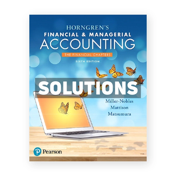 Horngrens Financial and Managerial Accounting The Financial Chapters 6th edition Miller Nobles Solutions Manual