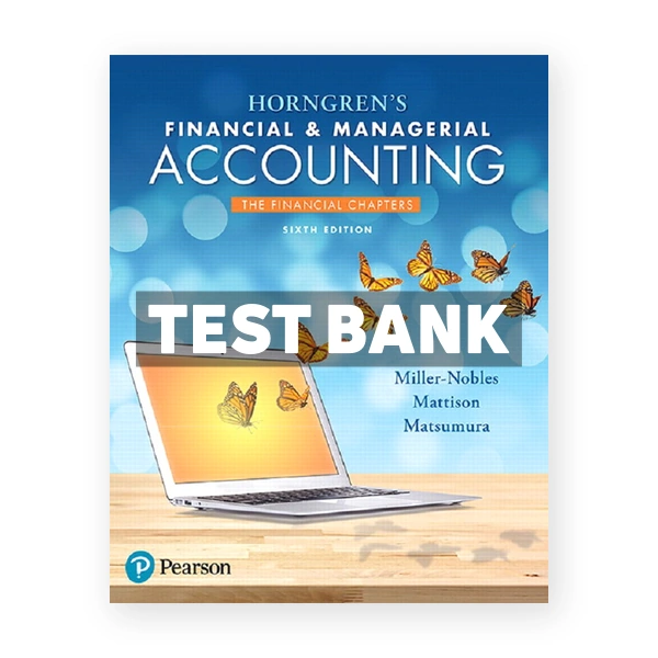 Horngrens Financial and Managerial Accounting The Financial Chapters 6th edition Miller Nobles Test Bank