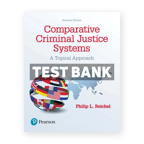 Comparative Criminal Justice Systems A Topical Approach 7th edition Reichel Test Bank