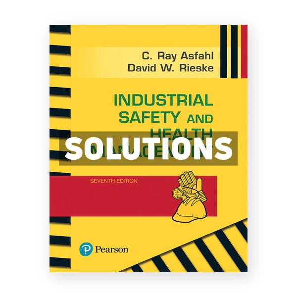 Industrial Safety and Health Management 7th edition Asfahl Solutions Manual