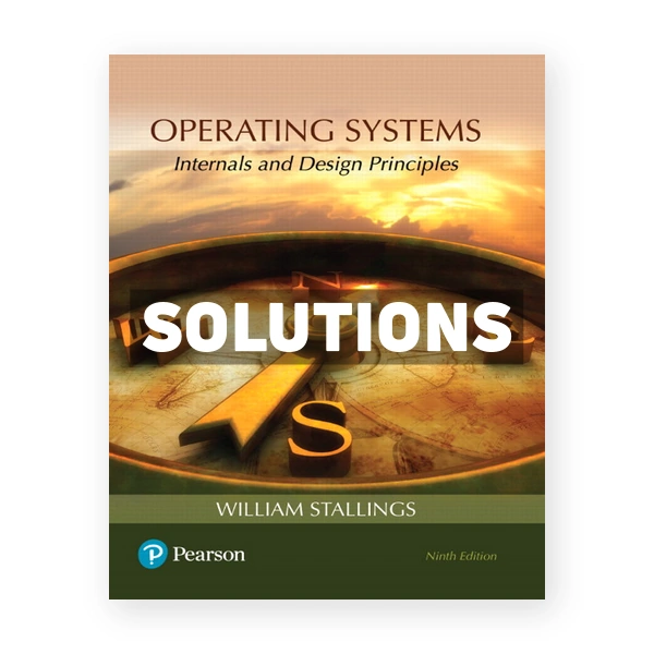 Operating Systems Internals and Design Principles 9th edition Stallings Solutions Manual