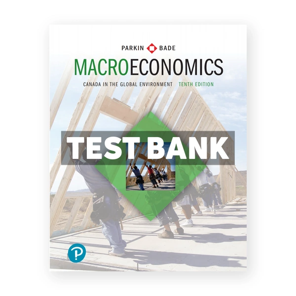 Macroeconomics Canada in the Global Environment (Canadian) 10th edition Parkin Test Bank