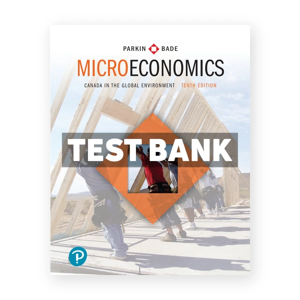 Microeconomics Canada in the Global Environment (Canadian) 10th edition Parkin Test Bank