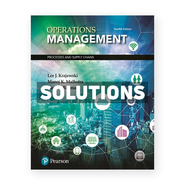 Operations Management Processes and Supply Chains 12th edition Krajewski Solutions Manual