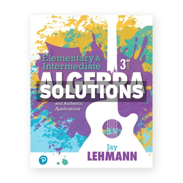 Elementary and Intermediate Algebra Functions and Authentic Applications 3rd edition Lehmann Solutions Manual