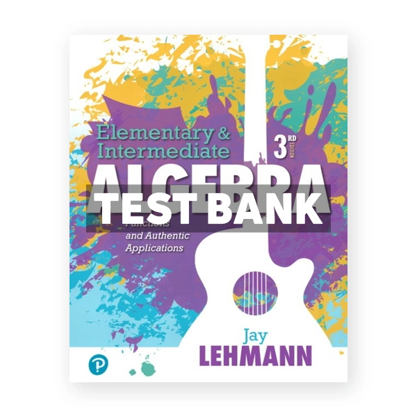 Elementary and Intermediate Algebra Functions and Authentic Applications 3rd edition Lehmann Test Bank