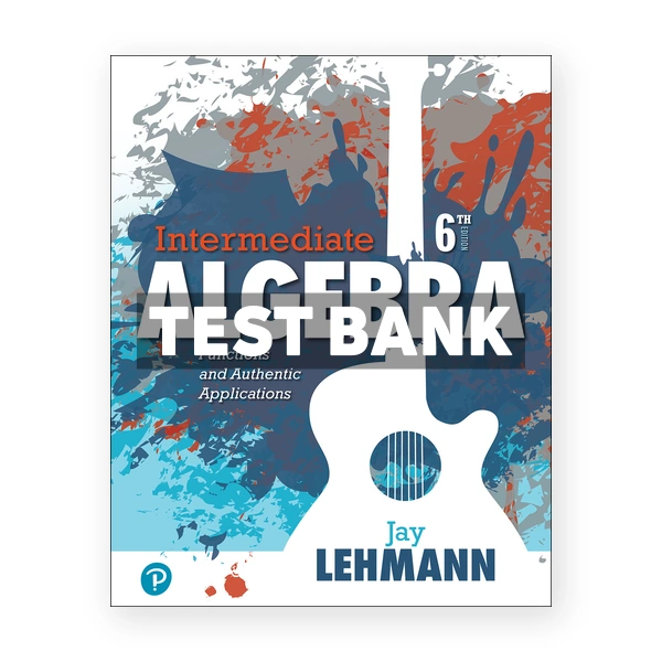 Intermediate Algebra Functions and Authentic Applications 6th edition Lehmann Test Bank