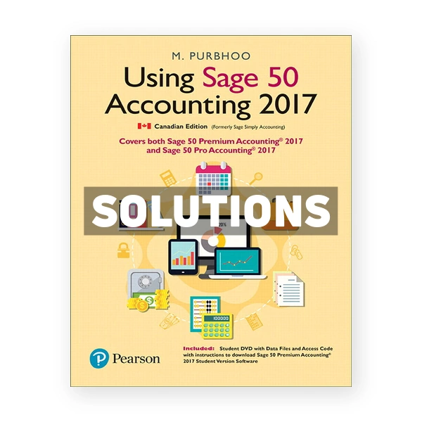 Using Sage 50 Accounting 2017 (Canadian) 1st edition Purbhoo Solutions Manual