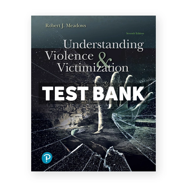 Understanding Violence and Victimization 7th edition Meadows Test Bank