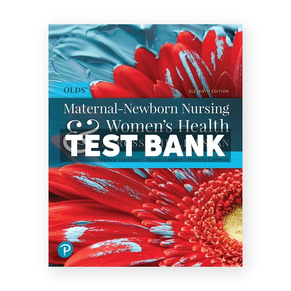 Olds Maternal Newborn Nursing and Womens Health Across the Lifespan 11th edition Davidson Test Bank