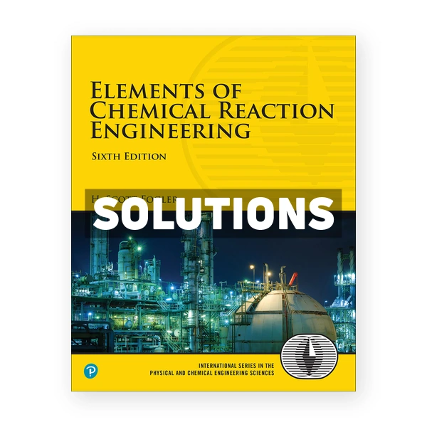 Elements of Chemical Reaction Engineering 6th edition Fogler Solutions Manual
