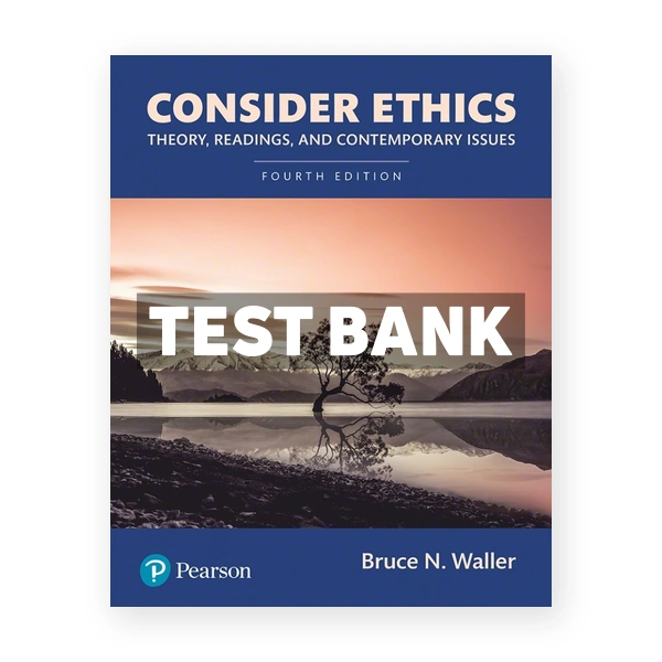 Consider Ethics Theory Readings and Contemporary Issues 4th edition Waller Test Bank