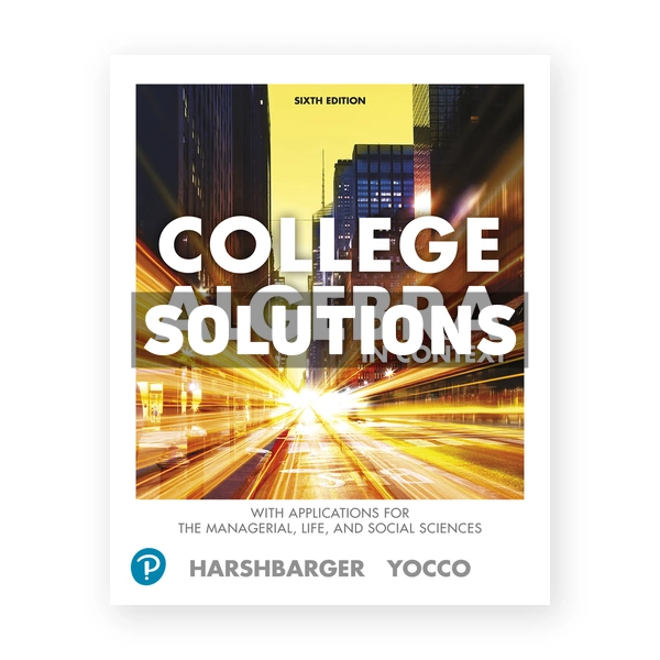 College Algebra in Context with Applications for the Managerial Life and Social Sciences 6th edition Harshbarger Solutions Manual