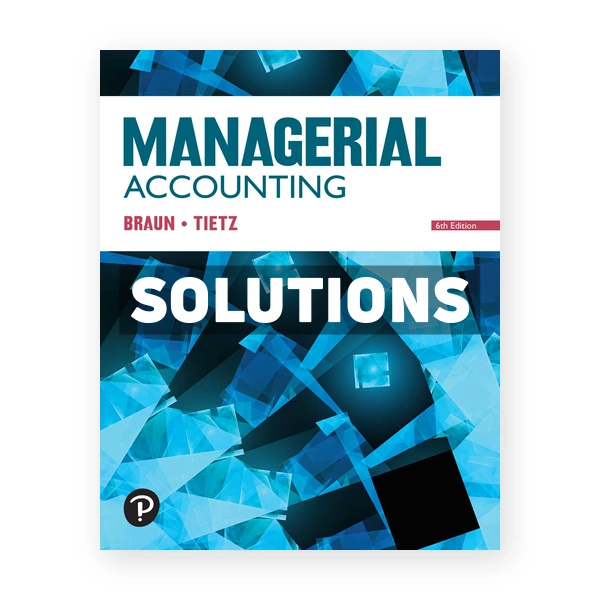 Managerial Accounting 6th edition Braun Solutions Manual