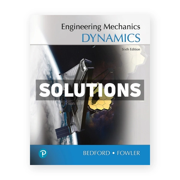 Engineering Mechanics - Dynamics 6th edition Bedford Solutions Manual