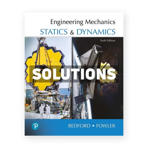 Engineering Mechanics - Statics and Dynamics 6th edition Bedford Solutions Manual