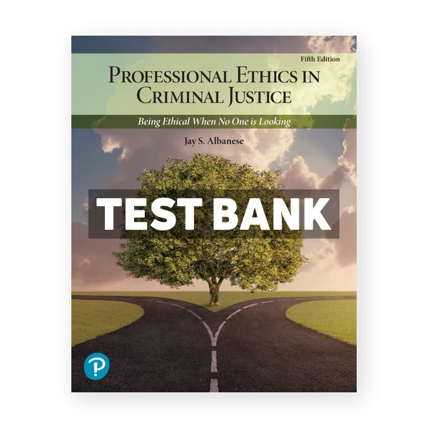 Professional Ethics in Criminal Justice 5th edition Albanese Test Bank