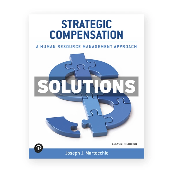 Strategic Compensation - A Human Resource Management Approach 11th edition Martocchio Solutions Manual