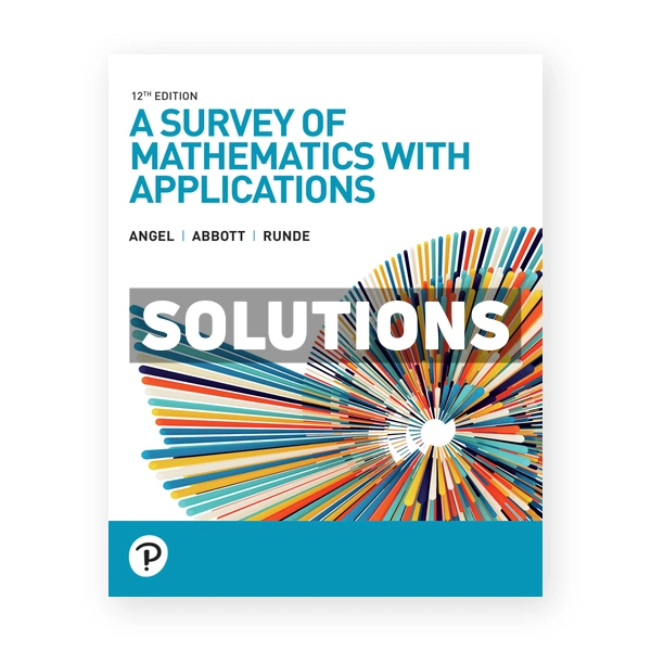 A Survey of Mathematics with Applications 12th edition Angel Solutions Manual