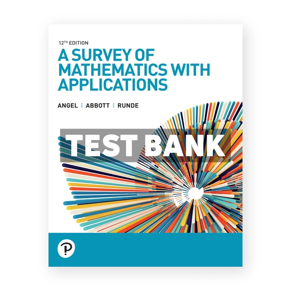 A Survey of Mathematics with Applications 12th edition Angel Test Bank