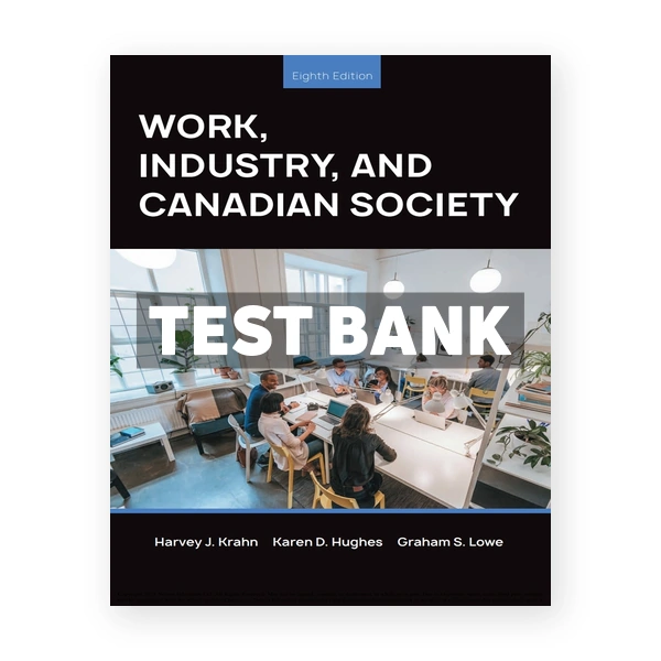Work Industry and Canadian Society (Canadian) 8th edition Krahn Test Bank