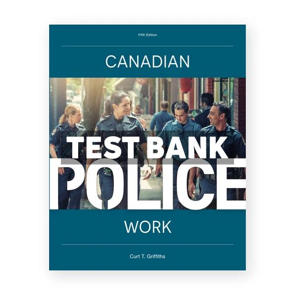 CANADIAN POLICE WORK (Canadian) 5th edition Griffiths Test Bank