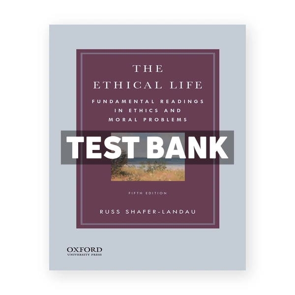 Ethical Life Fundamental Readings in Ethics and Moral Problems 5th edition Shafer-Landau Test Bank