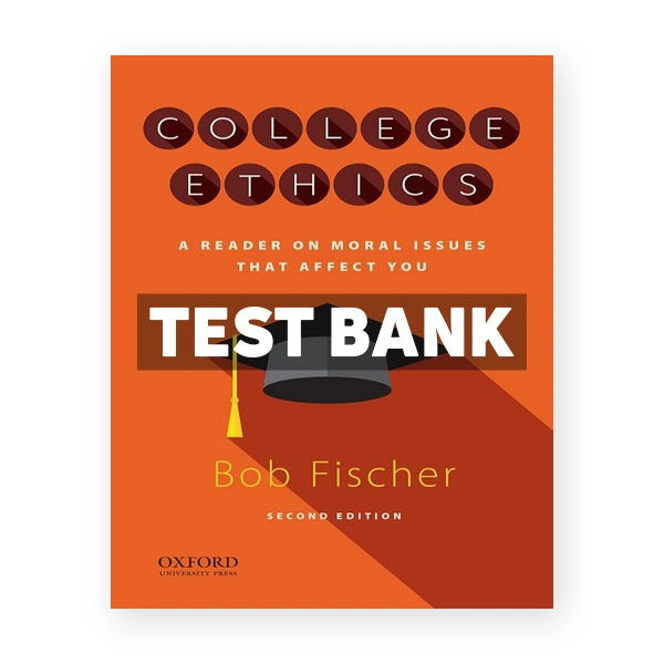 College Ethics A Reader on Moral Issues that Affect You 2nd edition Fischer Test Bank